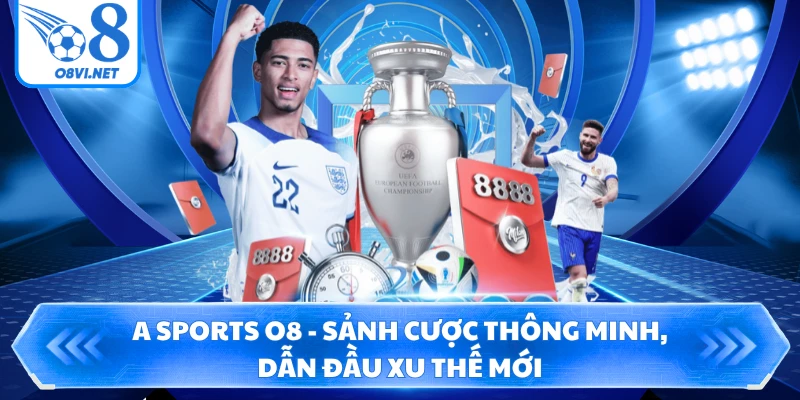 A Sports O8 - Sảnh Cược Thông Minh, Dẫn Đầu Xu Thế Mới