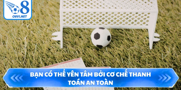 Bạn có thể yên tâm bởi cơ chế thanh toán an toàn