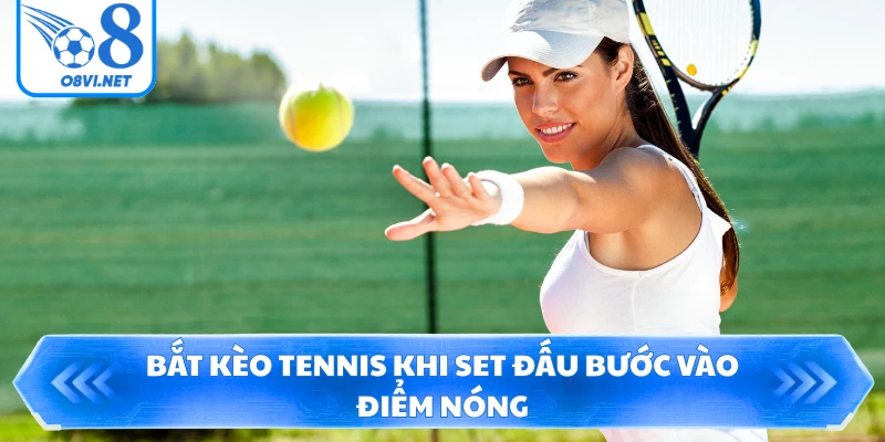 Bắt kèo tennis khi set đấu bước vào điểm nóng