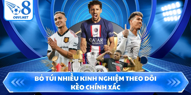 Bỏ túi nhiều kinh nghiệm theo dõi kèo chính xác