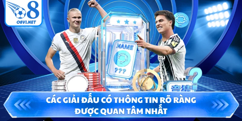 Các giải đấu có thông tin rõ ràng được quan tâm nhất