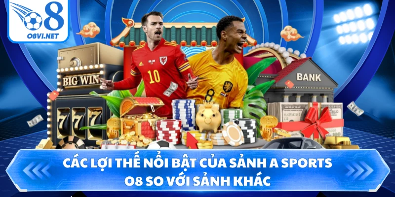 Các lợi thế nổi bật của sảnh A Sports O8 so với sảnh khác