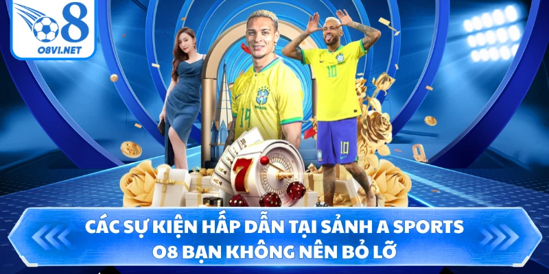 Các sự kiện hấp dẫn tại sảnh A Sports O8 bạn không nên bỏ lỡ