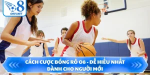 Cách Cược Bóng Rổ O8 - Dễ Hiểu Nhất Dành Cho Người Mới