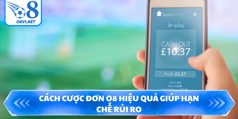 Cách cược đơn O8 hiệu quả giúp hạn chế rủi ro