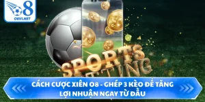 Cách Cược Xiên O8 - Ghép 3 Kèo Để Tăng Lợi Nhuận Ngay Từ Đầu