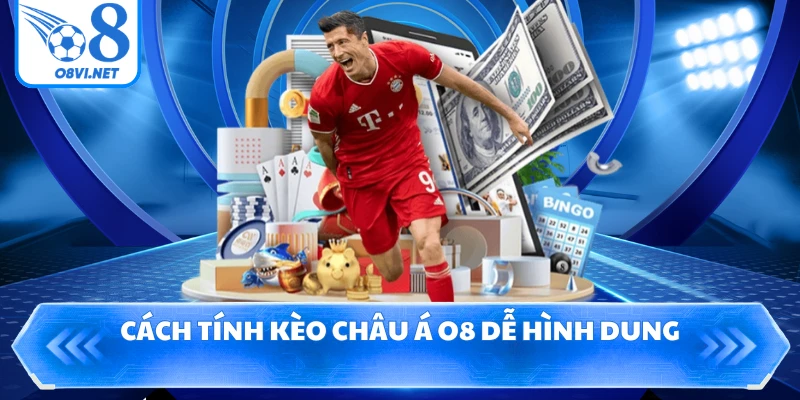 Cách tính kèo châu Á O8 dễ hình dung