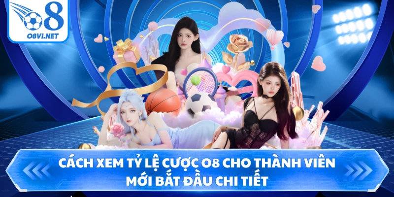 Cách Xem Tỷ Lệ Cược O8 Cho Thành Viên Mới Bắt Đầu Chi Tiết