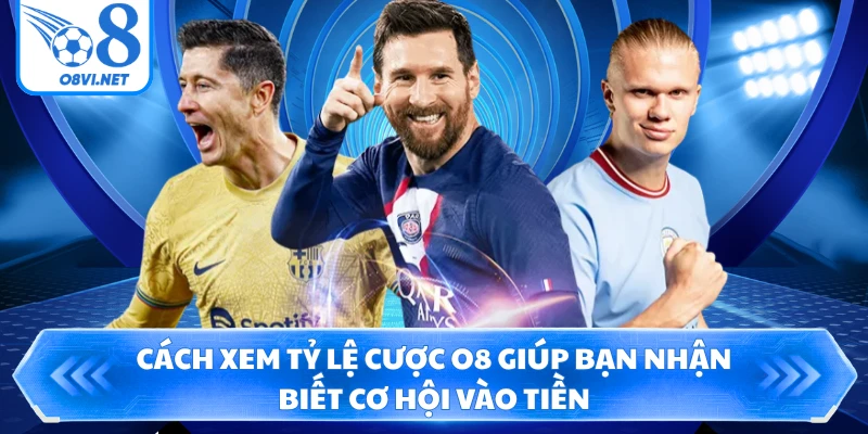 Cách xem tỷ lệ cược O8 giúp bạn nhận biết cơ hội vào tiền