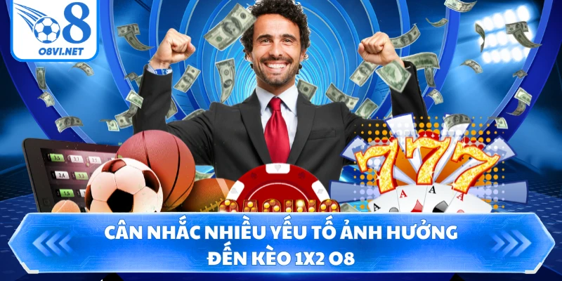 Cân nhắc nhiều yếu tố ảnh hưởng đến kèo 1X2 O8