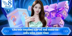 Câu Hỏi Thường Gặp Về Thể Thao O8 - Hiểu Kèo, Chơi Tỉnh