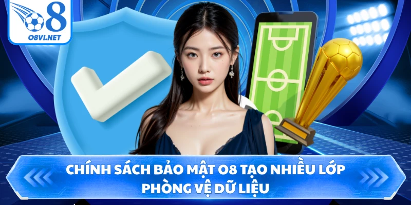 Chính sách bảo mật O8 tạo nhiều lớp phòng vệ dữ liệu