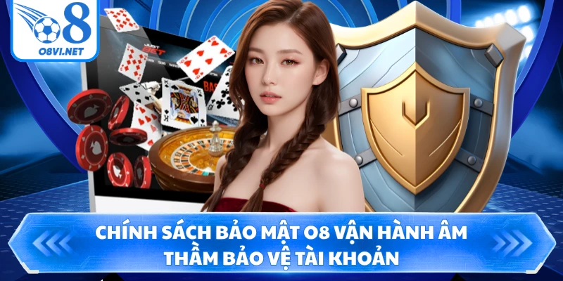 Chính sách bảo mật O8 vận hành âm thầm bảo vệ tài khoản