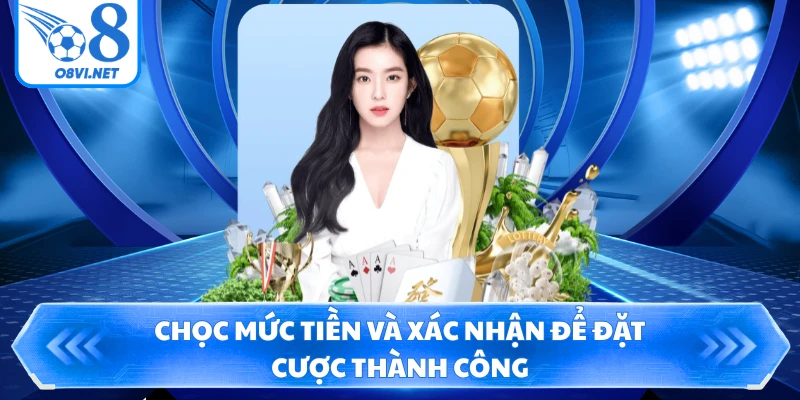Chọc mức tiền và xác nhận để đặt cược thành công