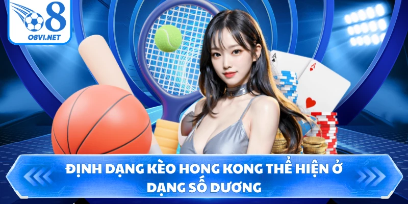 Định dạng kèo Hong Kong thể hiện ở dạng số dương