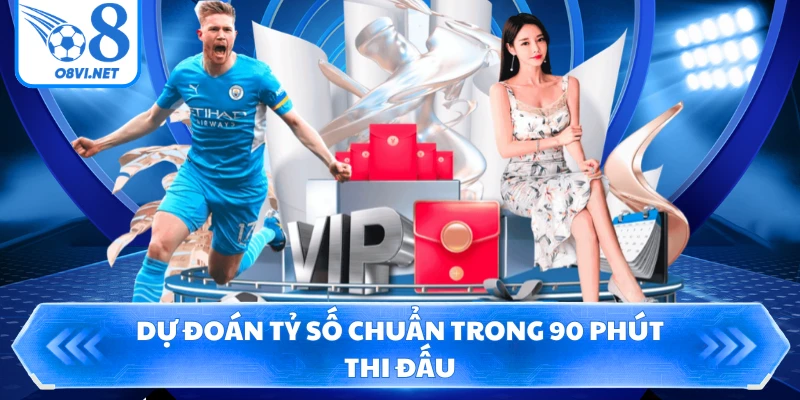 Dự đoán tỷ số chuẩn trong 90 phút thi đấu