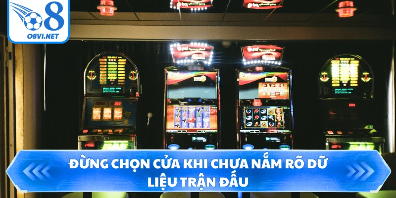 Đừng chọn cửa khi chưa nắm rõ dữ liệu trận đấu
