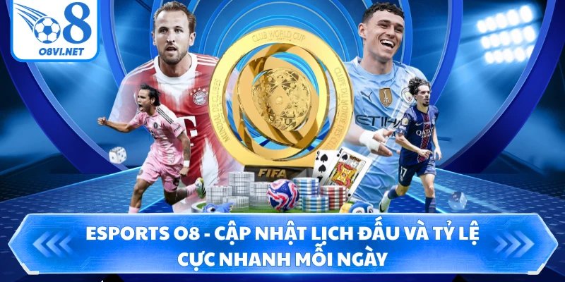 ESports O8 - Cập Nhật Lịch Đấu Và Tỷ Lệ Cực Nhanh Mỗi Ngày
