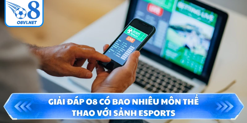 Giải đáp O8 có bao nhiêu môn thể thao với sảnh Esports