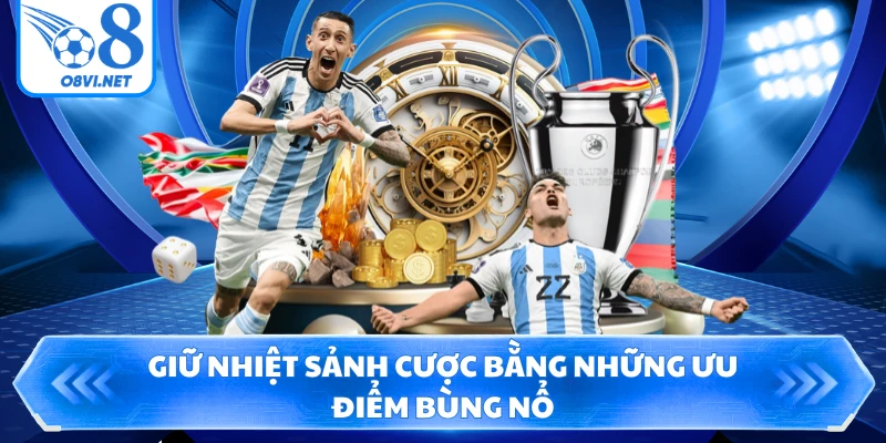 Giữ nhiệt sảnh cược bằng những ưu điểm bùng nổ
