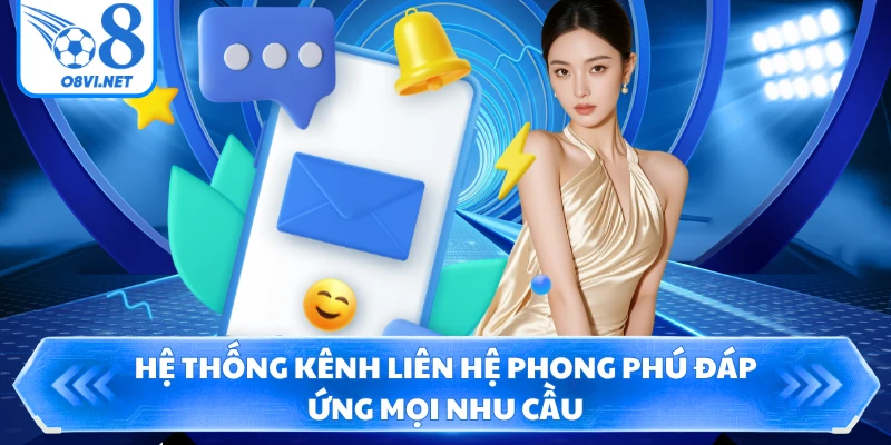 Hệ thống kênh liên hệ phong phú đáp ứng mọi nhu cầu