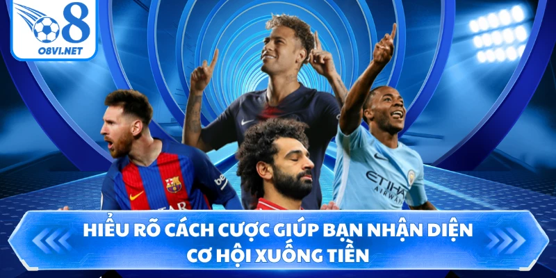 Hiểu rõ cách cược giúp bạn nhận diện cơ hội xuống tiền