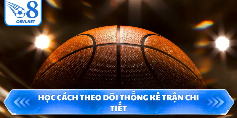 Học cách theo dõi thống kê trận chi tiết