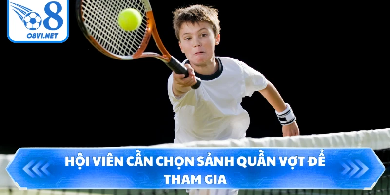 Hội viên cần chọn sảnh quần vợt để tham gia