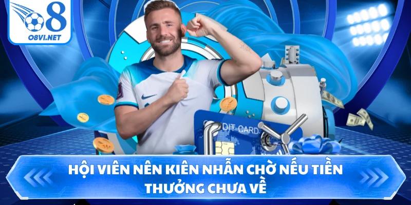 Hội viên nên kiên nhẫn chờ nếu tiền thưởng chưa về