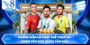 Hướng Dẫn Cá Cược Thể Thao O8 - Chạm Kèo Hay, Bùng Cảm Giác