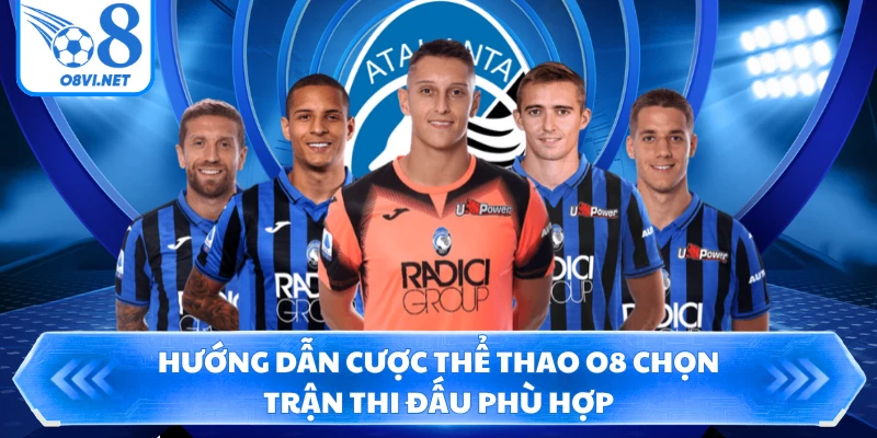 Hướng dẫn cược thể thao O8 chọn trận thi đấu phù hợp