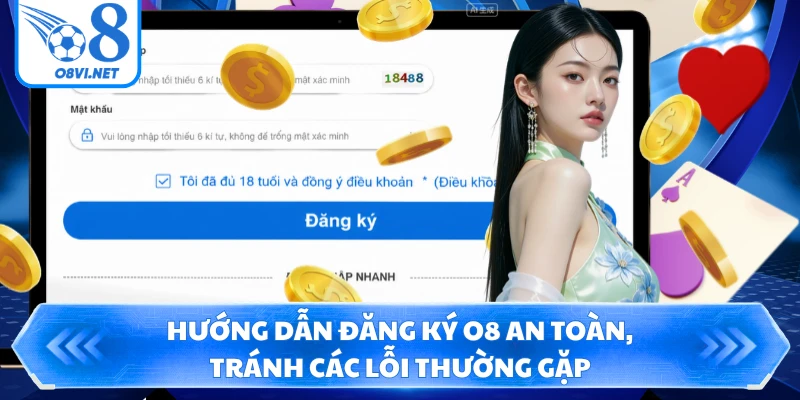 Hướng dẫn đăng ký O8 an toàn, tránh các lỗi thường gặp