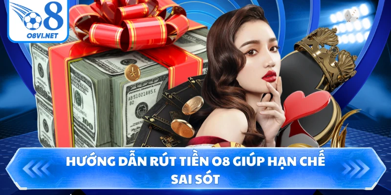 Hướng dẫn rút tiền O8 giúp hạn chế sai sót