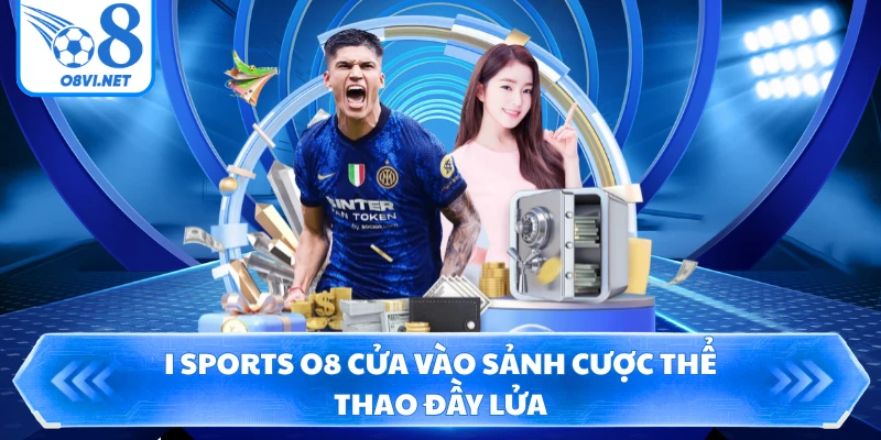 I Sports O8 cửa vào sảnh cược thể thao đầy lửa