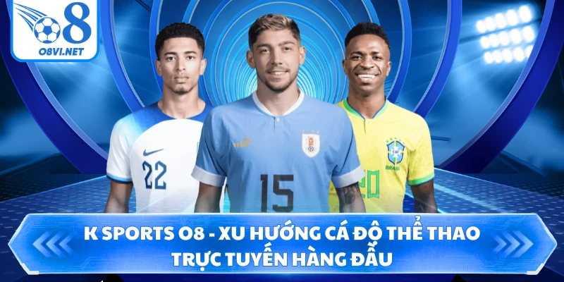 K Sports O8 - Xu Hướng Cá Độ Thể Thao Trực Tuyến Hàng Đầu