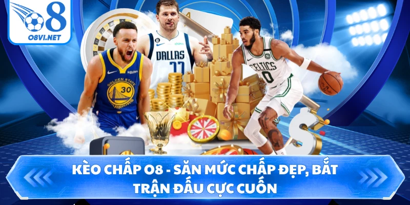 Kèo Chấp O8 - Săn Mức Chấp Đẹp, Bắt Trận Đấu Cực Cuốn