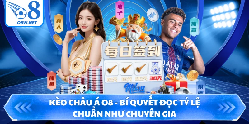 Kèo Châu Á O8 - Bí Quyết Đọc Tỷ Lệ Chuẩn Như Chuyên Gia