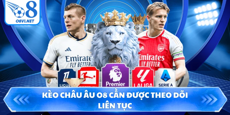 Kèo châu Âu O8 cần được theo dõi liên tục