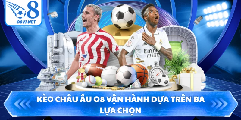 Kèo châu Âu O8 vận hành dựa trên ba lựa chọn