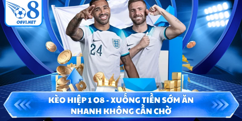 Kèo Hiệp 1 O8 - Xuống Tiền Sớm Ăn Nhanh Không Cần Chờ