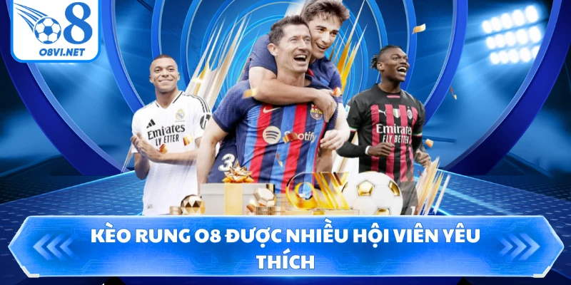 Kèo rung O8 được nhiều hội viên yêu thích