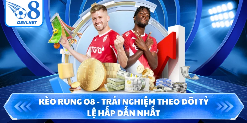 Kèo Rung O8 - Trải Nghiệm Theo Dõi Tỷ Lệ Hấp Dẫn Nhất