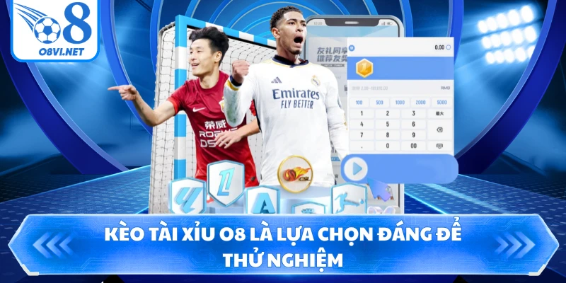Kèo tài xỉu O8 là lựa chọn đáng để thử nghiệm