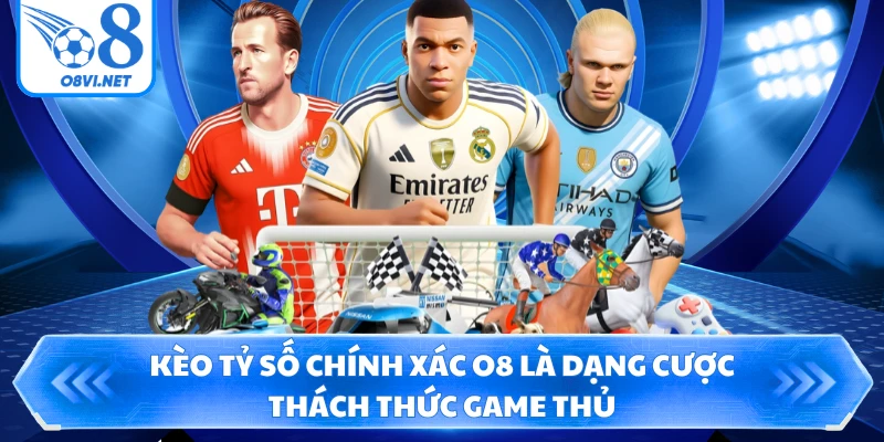 Kèo tỷ số chính xác O8 là dạng cược thách thức game thủ