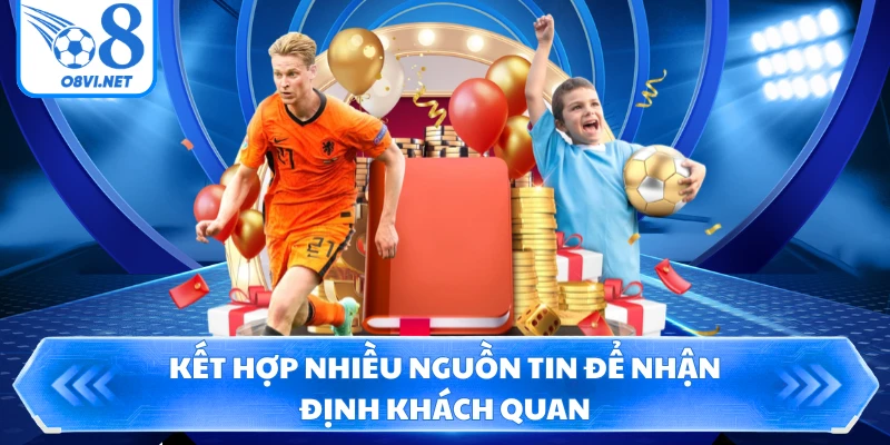 Kết hợp nhiều nguồn tin để nhận định khách quan