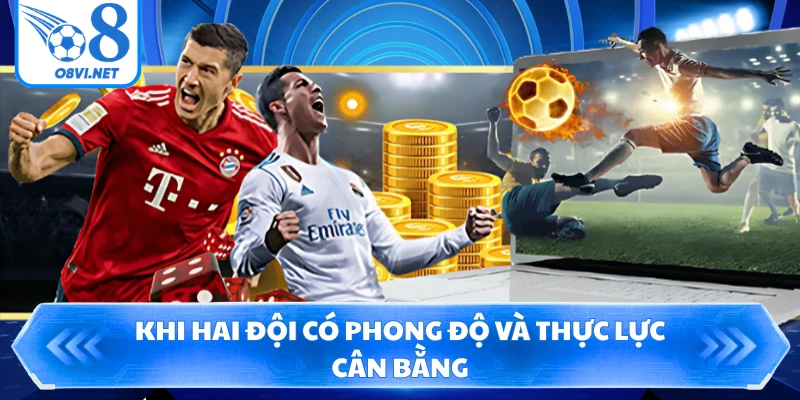 Khi hai đội có phong độ và thực lực cân bằng