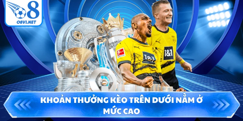 Khoản thưởng kèo trên dưới nằm ở mức cao