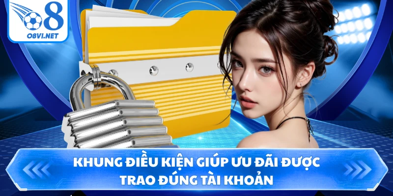 Khung điều kiện giúp ưu đãi được trao đúng tài khoản