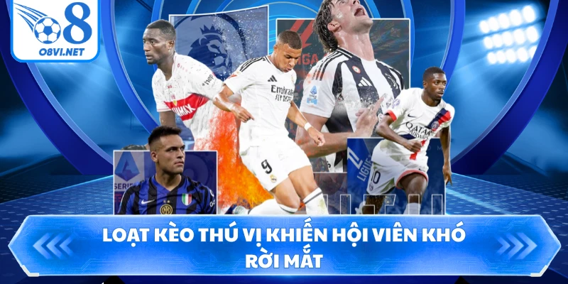 Loạt kèo thú vị khiến hội viên khó rời mắt