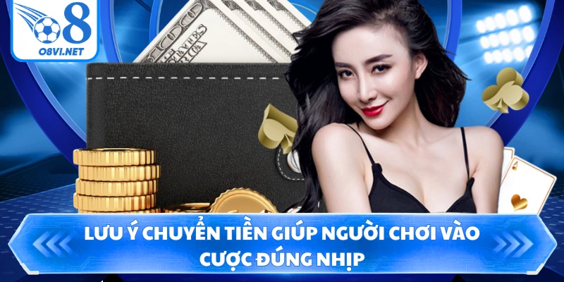 Lưu ý chuyển tiền giúp người chơi vào cược đúng nhịp